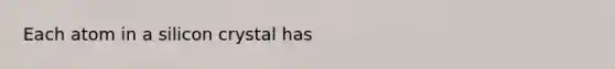 Each atom in a silicon crystal has