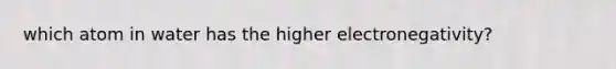 which atom in water has the higher electronegativity?