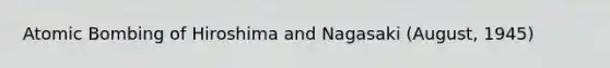 Atomic Bombing of Hiroshima and Nagasaki (August, 1945)