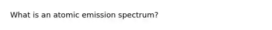 What is an atomic emission spectrum?