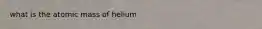 what is the atomic mass of helium