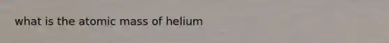 what is the atomic mass of helium