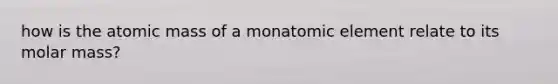 how is the atomic mass of a monatomic element relate to its molar mass?