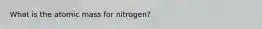 What is the atomic mass for nitrogen?