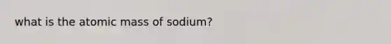 what is the atomic mass of sodium?