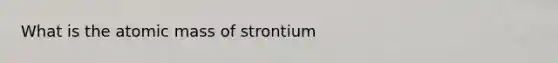 What is the atomic mass of strontium