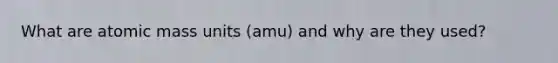 What are atomic mass units (amu) and why are they used?