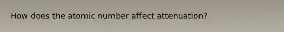 How does the atomic number affect attenuation?