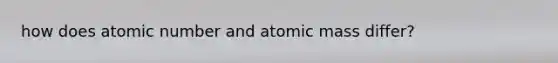 how does atomic number and atomic mass differ?