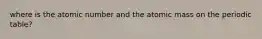 where is the atomic number and the atomic mass on the periodic table?