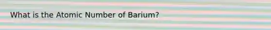 What is the Atomic Number of Barium?