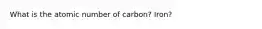 What is the atomic number of carbon? Iron?