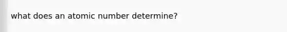 what does an atomic number determine?