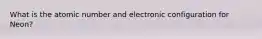 What is the atomic number and electronic configuration for Neon?