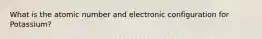 What is the atomic number and electronic configuration for Potassium?