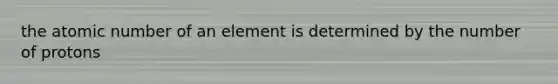 the atomic number of an element is determined by the number of protons