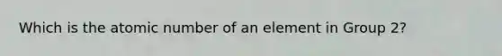 Which is the atomic number of an element in Group 2?