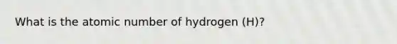 What is the atomic number of hydrogen (H)?