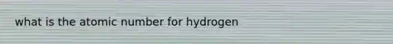 what is the atomic number for hydrogen