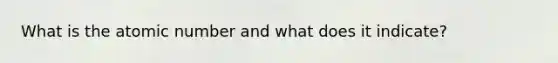 What is the atomic number and what does it indicate?