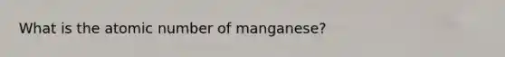 What is the atomic number of manganese?