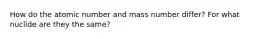 How do the atomic number and mass number differ? For what nuclide are they the same?