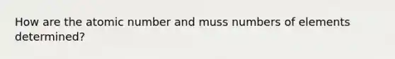 How are the atomic number and muss numbers of elements determined?