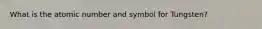 What is the atomic number and symbol for Tungsten?