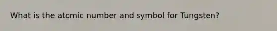 What is the atomic number and symbol for Tungsten?