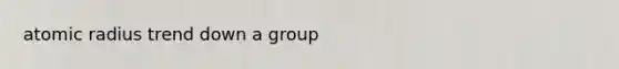 atomic radius trend down a group