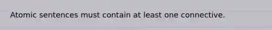 Atomic sentences must contain at least one connective.