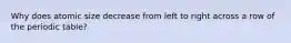 Why does atomic size decrease from left to right across a row of the periodic table?