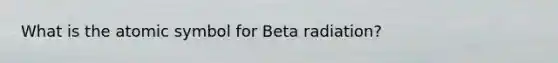 What is the atomic symbol for Beta radiation?