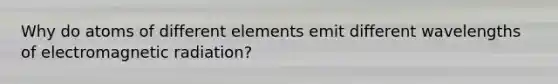 Why do atoms of different elements emit different wavelengths of electromagnetic radiation?