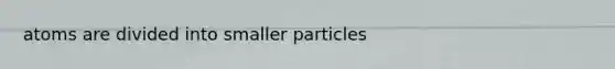 atoms are divided into smaller particles