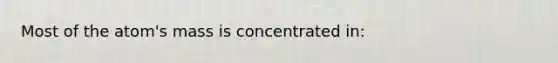 Most of the atom's mass is concentrated in: