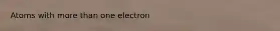 Atoms with more than one electron