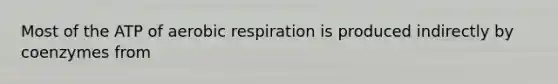 Most of the ATP of aerobic respiration is produced indirectly by coenzymes from