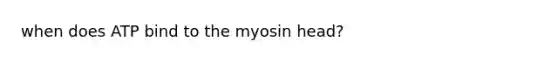 when does ATP bind to the myosin head?