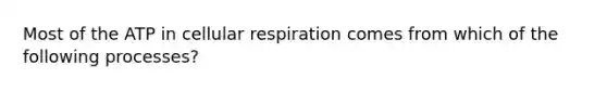 Most of the ATP in cellular respiration comes from which of the following processes?