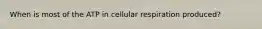 When is most of the ATP in cellular respiration produced?
