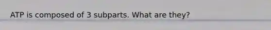 ATP is composed of 3 subparts. What are they?