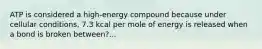 ATP is considered a high-energy compound because under cellular conditions, 7.3 kcal per mole of energy is released when a bond is broken between?...