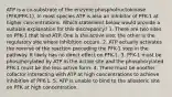 ATP is a co-substrate of the enzyme phosphofructokinase (PFK/PFK-1). In most species ATP is also an inhibitor of PFK-1 at higher concentrations. Which statement below would provide a suitable explanation for this discrepancy? 1. There are two sites on PFK-1 that bind ATP. One is the active site; the other is the regulatory site where inhibition occurs. 2. ATP actually activates the reverse of the reaction preceding the PFK-1 step in the pathway. It likely has no direct effect on PFK-1. 3. PFK-1 must be phosphorylated by ATP in the active site and the phosphorylated PFK-1 must be the less active form. 4. There must be another cofactor interacting with ATP at high concentrations to achieve inhibition of PFK-1. 5. ATP is unable to bind to the allosteric site on PFK at high concentration.