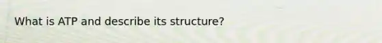 What is ATP and describe its structure?