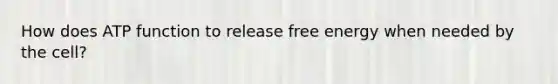 How does ATP function to release free energy when needed by the cell?