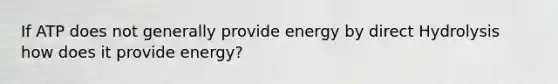 If ATP does not generally provide energy by direct Hydrolysis how does it provide energy?