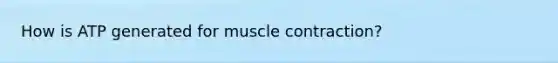 How is ATP generated for muscle contraction?