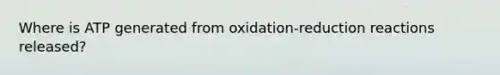 Where is ATP generated from oxidation-reduction reactions released?