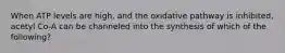 When ATP levels are high, and the oxidative pathway is inhibited, acetyl Co-A can be channeled into the synthesis of which of the following?